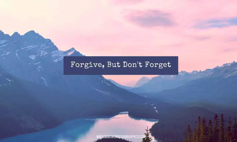 Forgive, but dont forget...