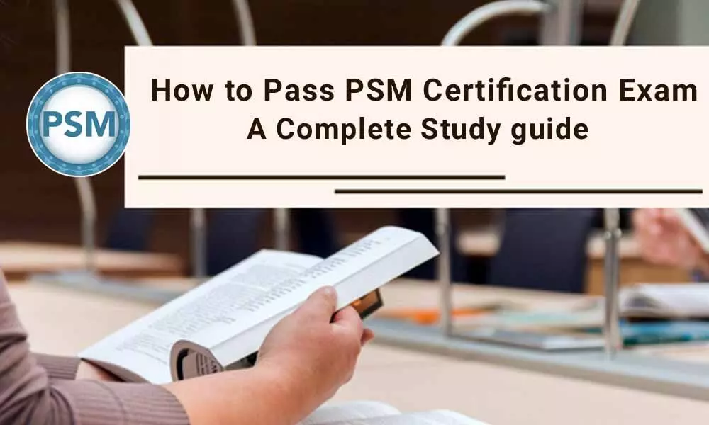 How to Pass PSM Certification Exam-  A Complete Study guide