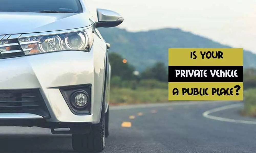 Law can be counter intuitive to common thinking-Is your private vehicle a public place? The Law offers different answers