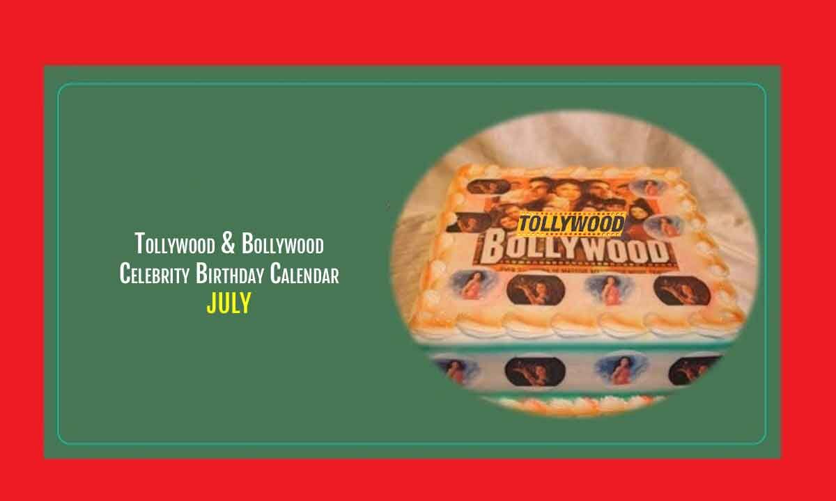 July Birthday Calendar Of Popular Film Stars Of Bollywood And Tollywood