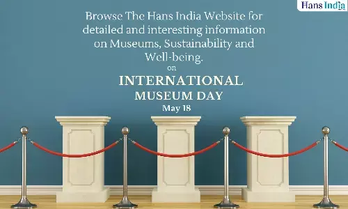 Celebrate International Museum Day With The Hans India: Exploring Museums, Sustainability, and Well-being