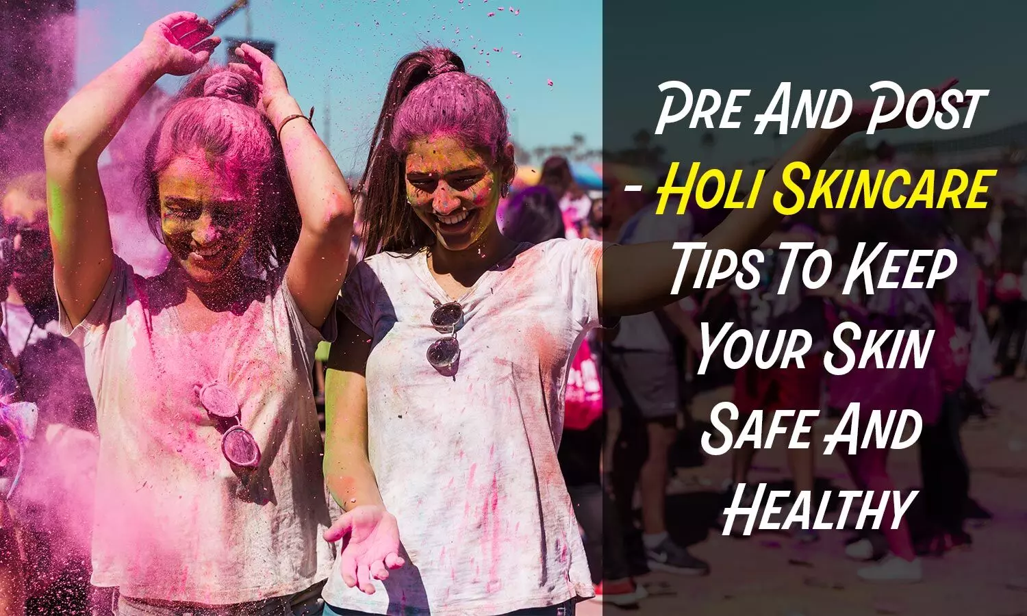 Holi 2024: Pre- and Post-Holi Skin Care Tips to Keep Your Skin Healthy and Safe