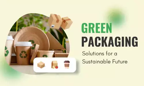 Sustainable practices–I: Green packaging solutions need of the hour