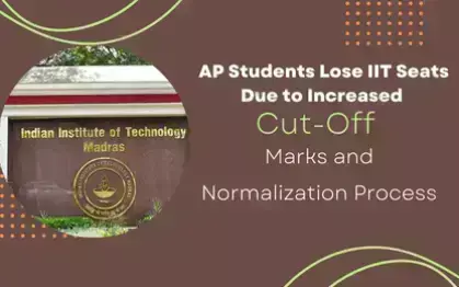 AP Students Lose IIT Seats Due to Increased Cut-Off Marks and Normalization Process