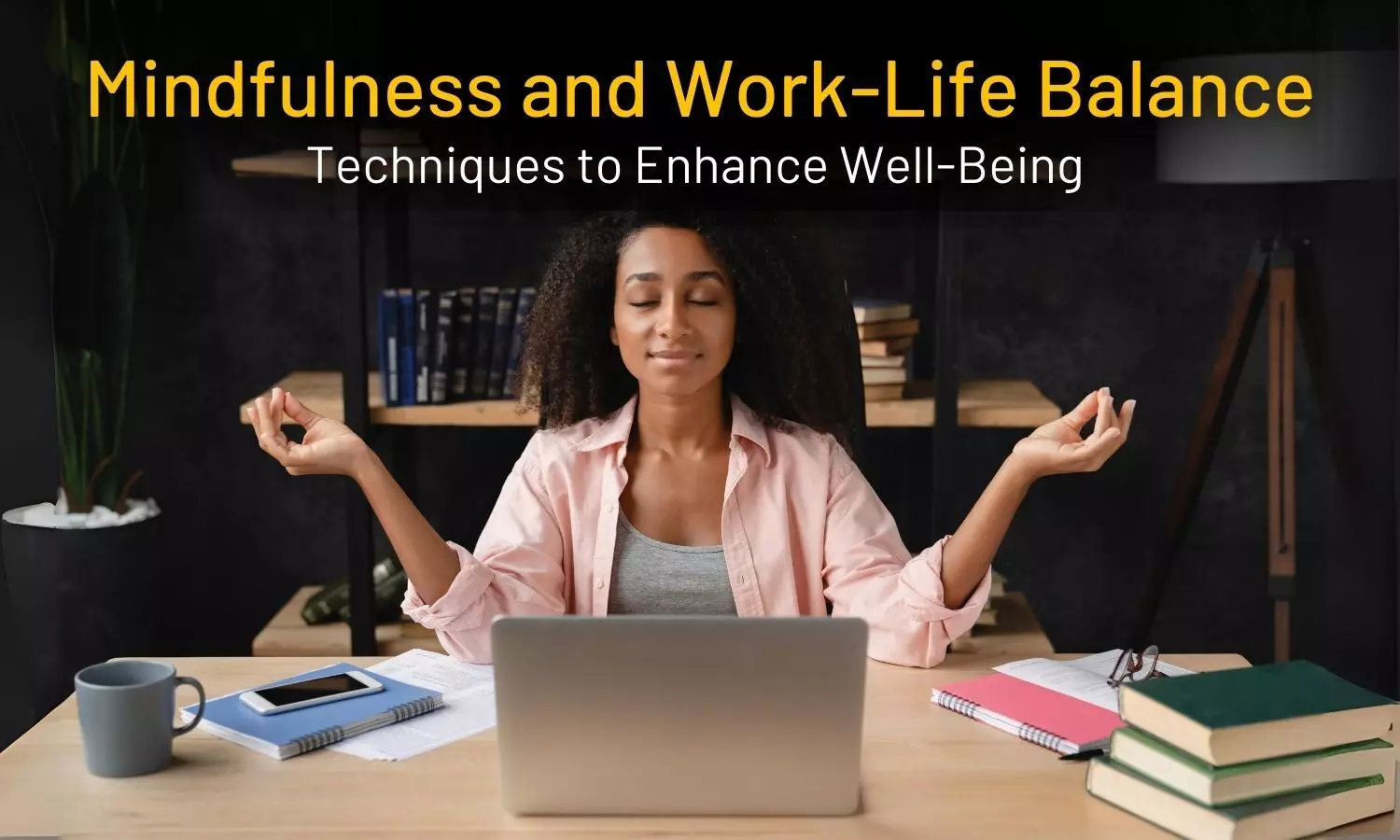 Mindfulness for Work-Life Balance: Stress Reduction & Well-Being Tips