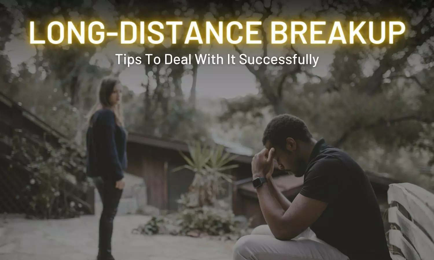 Long-Distance Breakup: Tips To Deal With It Successfully