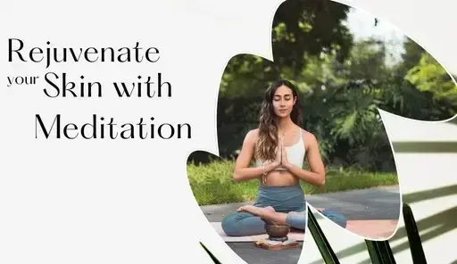 Rejuvenate Your Skin With Meditation