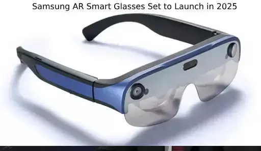 Samsung AR Smart Glasses Set to Launch in 2025, Featuring Ray-Ban Meta-Like Design