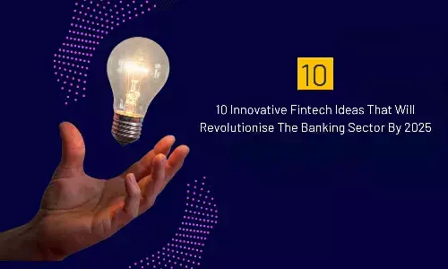 10 Innovative Fintech Ideas That Will Revolutionise The Banking Sector By 2025