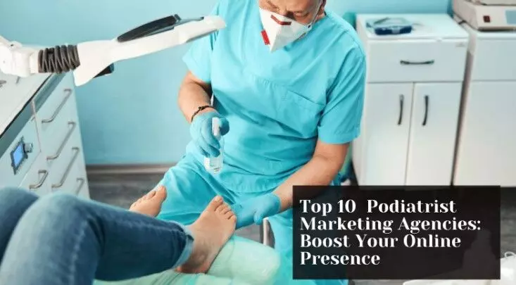 Top 10 Podiatrist Marketing Agencies: Boost Your Online Presence