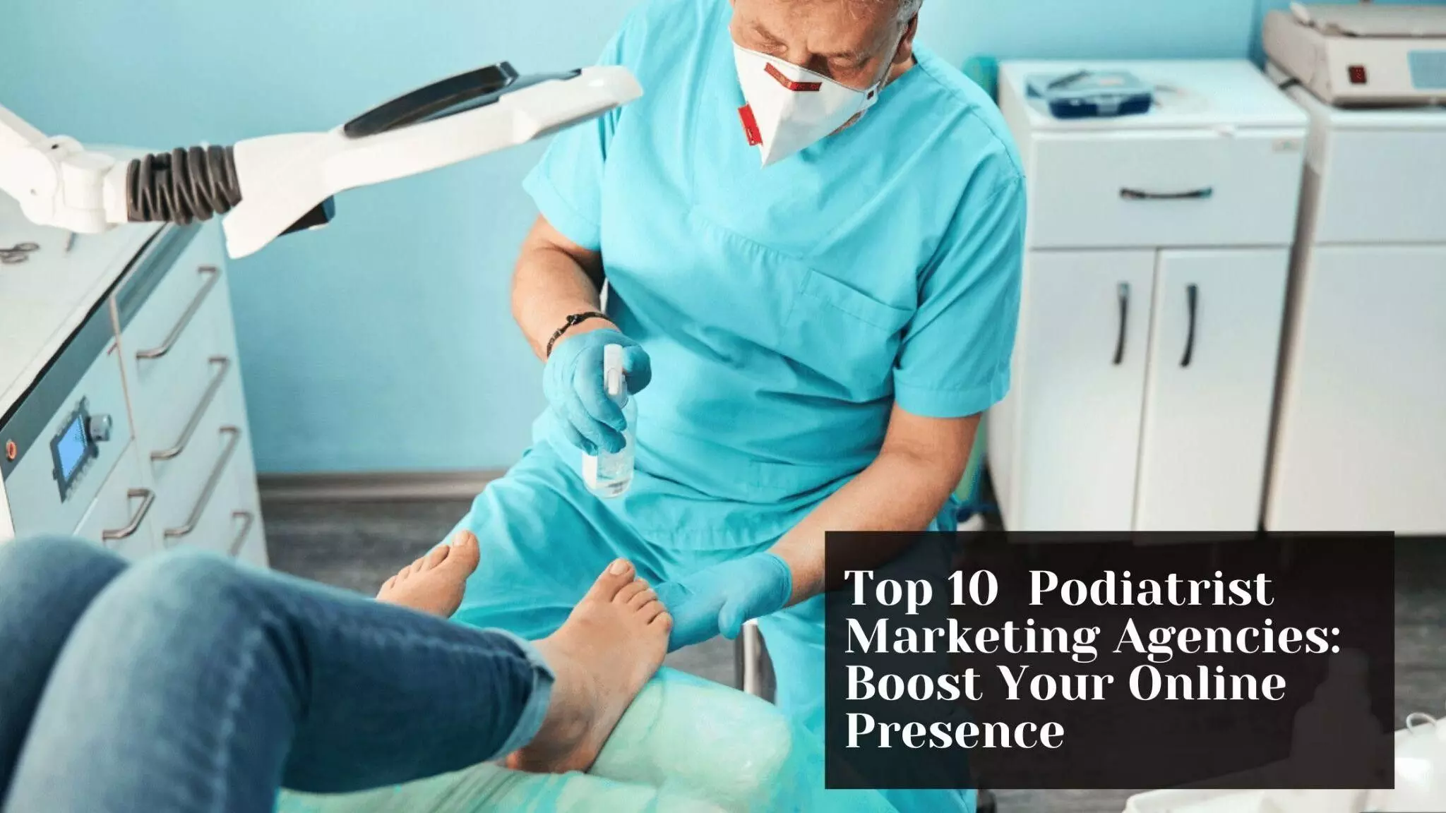 Top 10 Podiatrist Marketing Agencies: Boost Your Online Presence