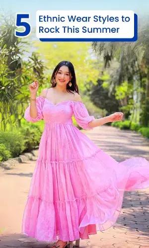 5 Ethnic Wear Styles to Rock this Summer