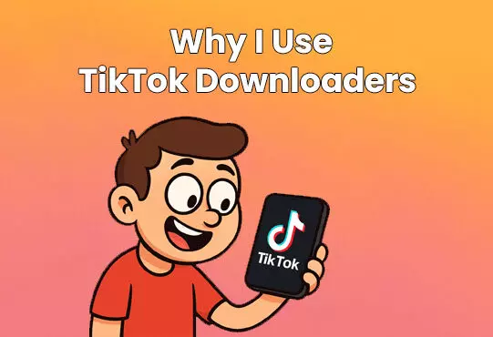 Why I Use TikTok Downloaders Why I Use TikTok Downloaders