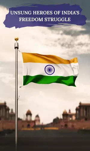 Unsung Heroes of India’s Freedom Struggle