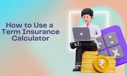 How to Use a Term Insurance Calculator to Choose the Right Coverage?