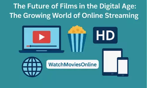 The Future of Films in the Digital Age: The Growing World of Online Streaming