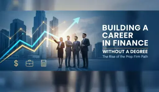 Building a Career in Finance Without a Degree: The Rise of the Prop Firm Path