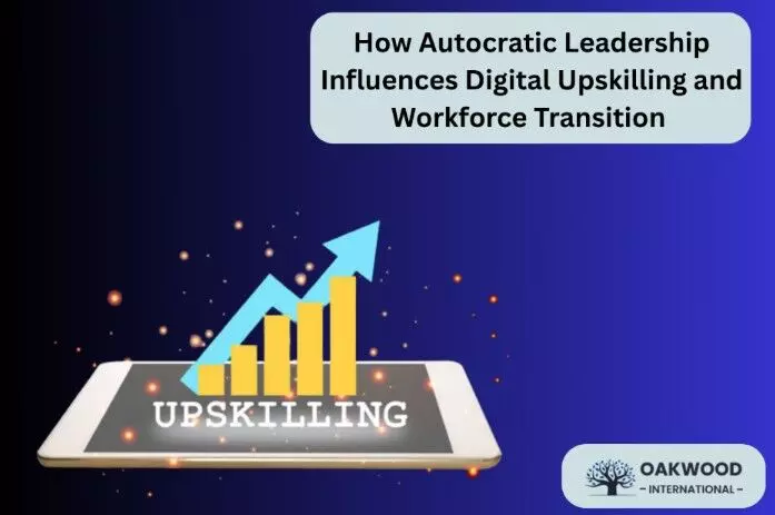 How Autocratic Leadership Influences Digital Upskilling and Workforce Transition How Autocratic Leadership Influences Digital Upskilling and Workforce Transition