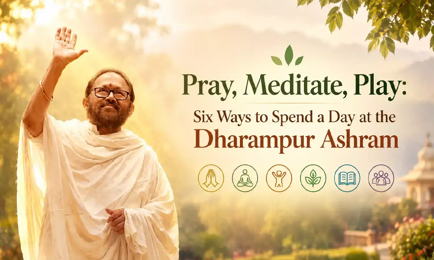 Pray, Meditate, Play: Six Ways to Spend a Day at the Dharampur Ashram