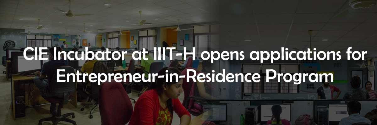 CIE Incubator at IIIT-H opens applications for Entrepreneur-in-Residence Program