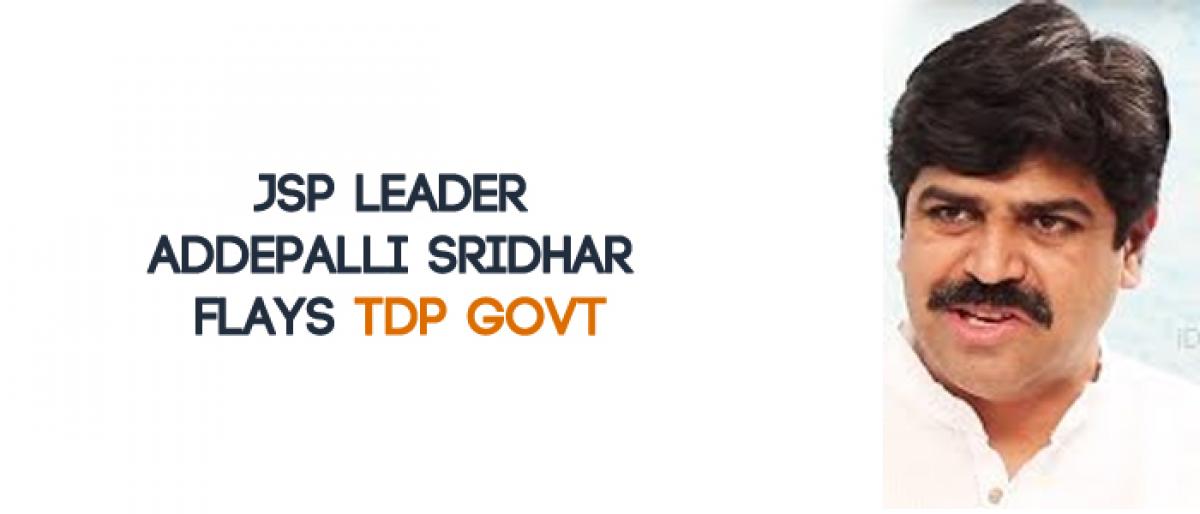 JSP leader Addepalli Sridhar flays TDP govt