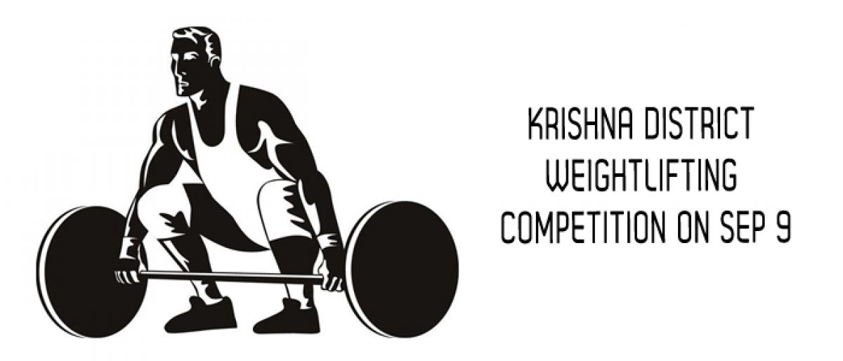 Krishna District weightlifting competition on Sep 9 at Indira Gandhi Municipal Corporation Stadium in Vijayawada