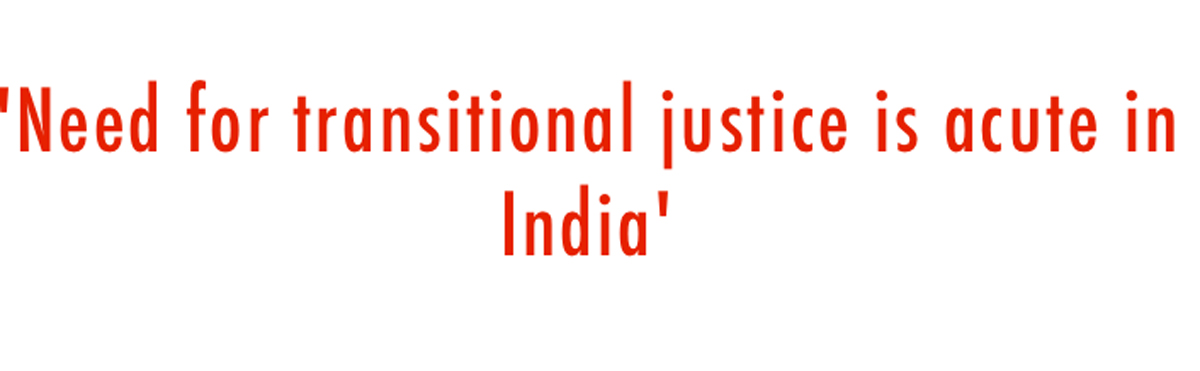 Need for transitional justice is acute in India